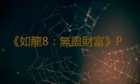 《如龍8：無盡財富》PC配置公開 推薦RTX 2060 