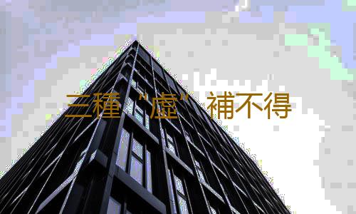三種“虛”補不得