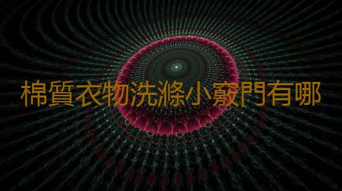 棉質衣物洗滌小竅門有哪些