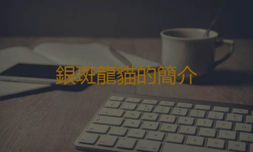 銀斑龍貓的簡介