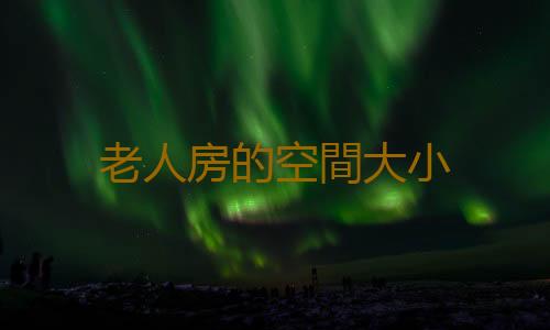 老人房的空間大小